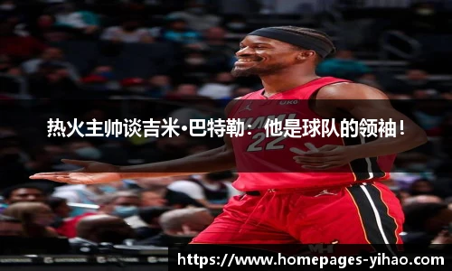 热火主帅谈吉米·巴特勒：他是球队的领袖！
