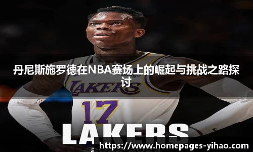 丹尼斯施罗德在NBA赛场上的崛起与挑战之路探讨