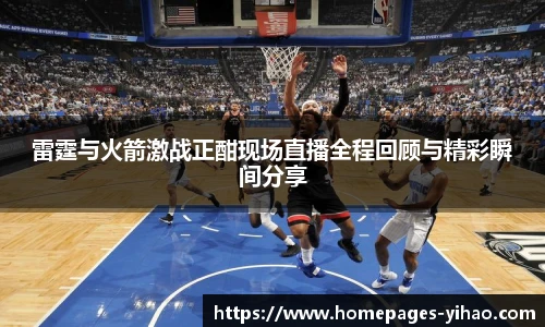 雷霆与火箭激战正酣现场直播全程回顾与精彩瞬间分享