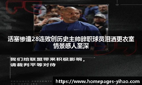活塞惨遭28连败创历史主帅辞职球员泪洒更衣室情景感人至深