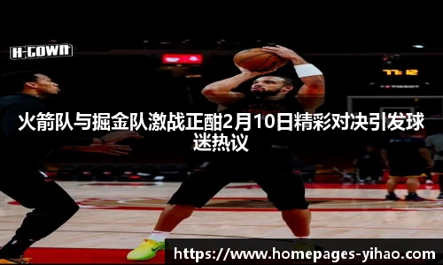 火箭队与掘金队激战正酣2月10日精彩对决引发球迷热议